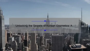 Unlocking the Secrets of Korean Cosmetics: A Personal Journey to Discover the Top Brands [with Stats and Tips]