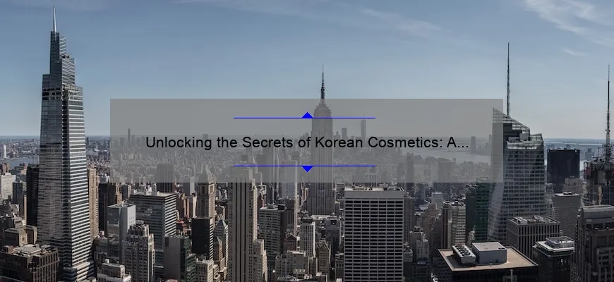 Unlocking the Secrets of Korean Cosmetics: A Personal Journey to Discover the Top Brands [with Stats and Tips]