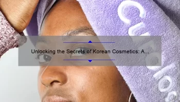 Unlocking the Secrets of Korean Cosmetics: A Personal Journey to Flawless Skin [Expert Tips, Stats, and Must-Try Products]