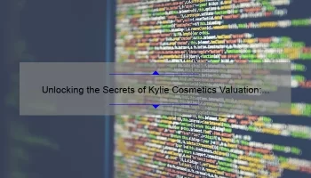 Unlocking the Secrets of Kylie Cosmetics Valuation: A Fascinating Story with Data-Driven Insights [Expert Tips for Investors]