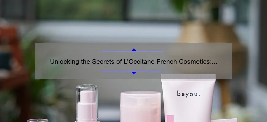 Unlocking the Secrets of L’Occitane French Cosmetics: A Personal Journey to Radiant Skin [Expert Tips and Stats]
