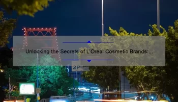 Unlocking the Secrets of L’Oreal Cosmetic Brands: A Personal Story and Data-Driven Guide [Expert Tips Included]