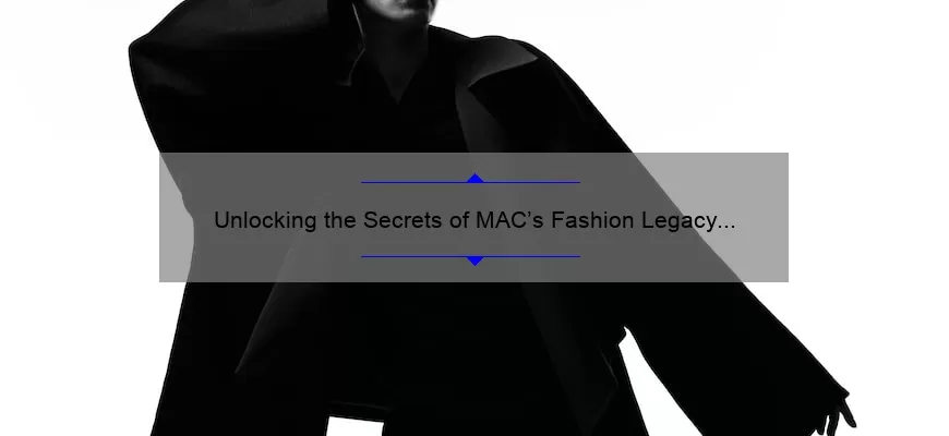 Unlocking the Secrets of MAC’s Fashion Legacy Lipstick: A Story of Bold Color and Lasting Wear [Expert Tips and Stats Included]
