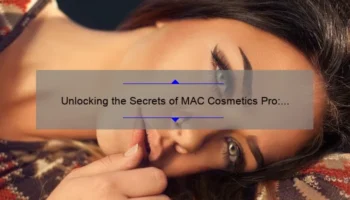 Unlocking the Secrets of MAC Cosmetics Pro: A Personal Journey [10 Tips and Tricks for Flawless Makeup]