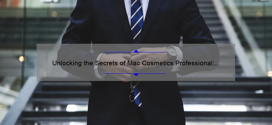 Unlocking the Secrets of Mac Cosmetics Professional: A Personal Story and Expert Tips [Infographic]