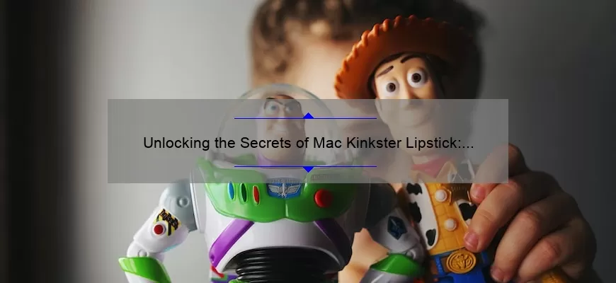 Unlocking the Secrets of Mac Kinkster Lipstick: A Personal Story and Expert Tips [Ultimate Guide with Stats and Solutions]