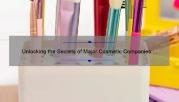 Unlocking the Secrets of Major Cosmetic Companies: A Behind-the-Scenes Look [With Surprising Stats and Solutions]