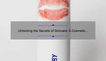 Unlocking the Secrets of Skincare: A Cosmetic Scientist’s Guide to Clear, Glowing Skin [Expert Tips and Stats]