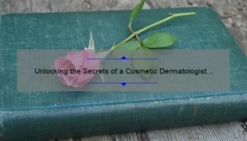 Unlocking the Secrets of a Cosmetic Dermatologist Job: A Personal Story and Comprehensive Guide [with Stats and Tips]