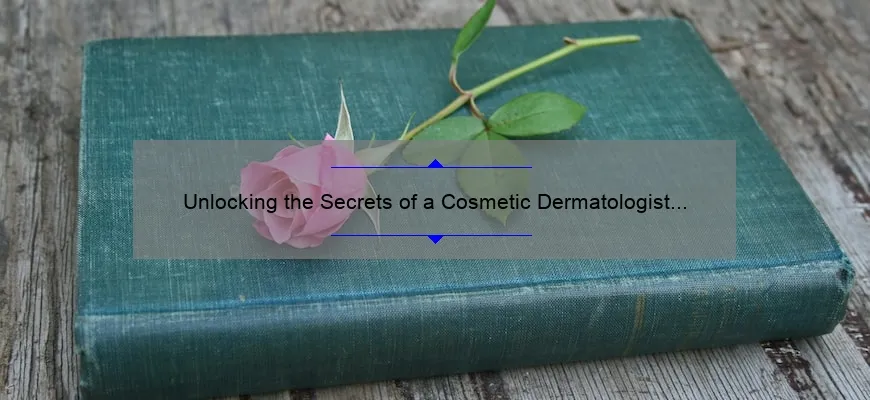 Unlocking the Secrets of a Cosmetic Dermatologist Job: A Personal Story and Comprehensive Guide [with Stats and Tips]