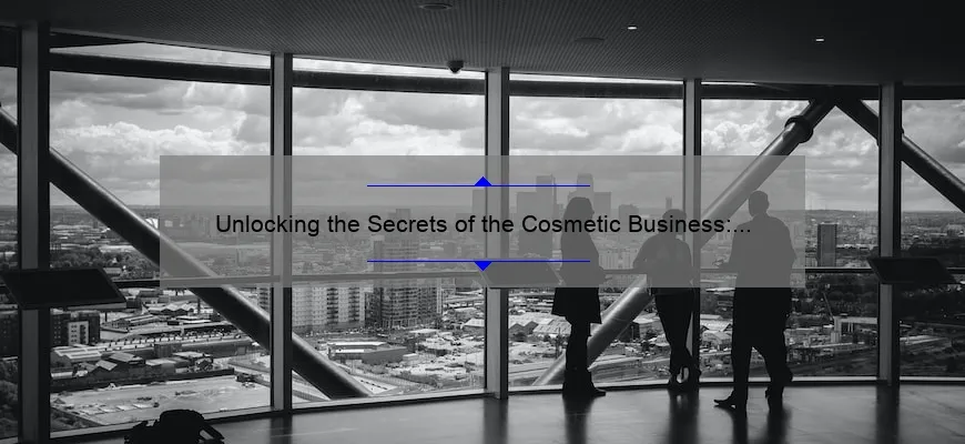 Unlocking the Secrets of the Cosmetic Business: A Personal Story and 5 Key Strategies for Success [Expert Tips and Stats Included]