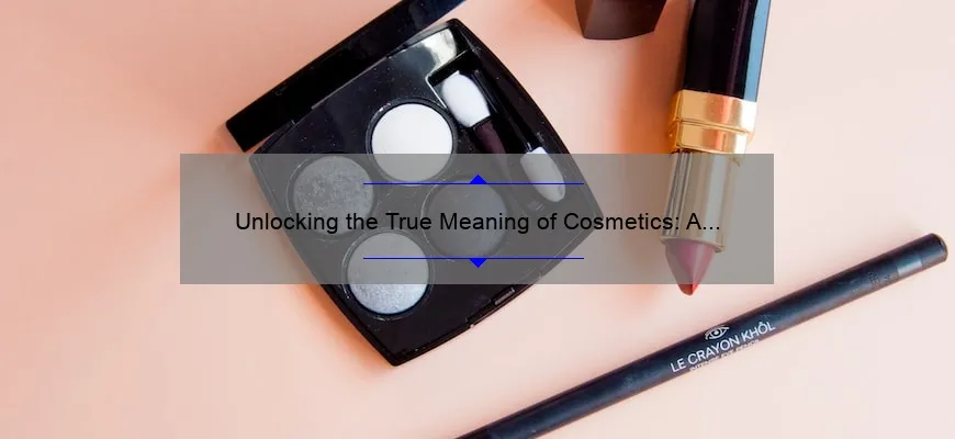 Unlocking the True Meaning of Cosmetics: A Personal Story and 5 Surprising Statistics [Expert Tips Included]