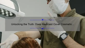 Unlocking the Truth: Does Medicaid Cover Cosmetic Dentistry? [A Personal Story + 5 Key Facts You Need to Know]