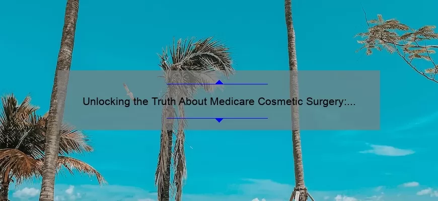 Unlocking the Truth About Medicare Cosmetic Surgery: A Personal Story, 5 Key Facts, and Expert Tips [For Seniors]
