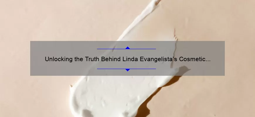 Unlocking the Truth Behind Linda Evangelista’s Cosmetic Procedure: A Personal Story and Expert Guide [With Stats and Tips]