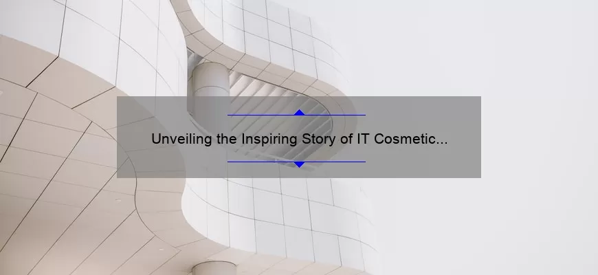 Unveiling the Inspiring Story of IT Cosmetic Founder [Plus 5 Tips for Building a Successful Beauty Brand]