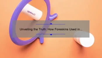 Unveiling the Truth: How Foreskins Used in Cosmetics Can Affect Your Skin [Plus, 5 Natural Alternatives]
