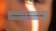 Unveiling the Truth: What is Cosmetic [and How it Can Transform Your Look] – A Comprehensive Guide with Stats and Tips for Beauty Enthusiasts