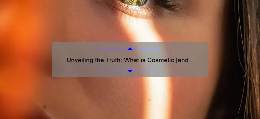 Unveiling the Truth: What is Cosmetic [and How it Can Transform Your Look] – A Comprehensive Guide with Stats and Tips for Beauty Enthusiasts