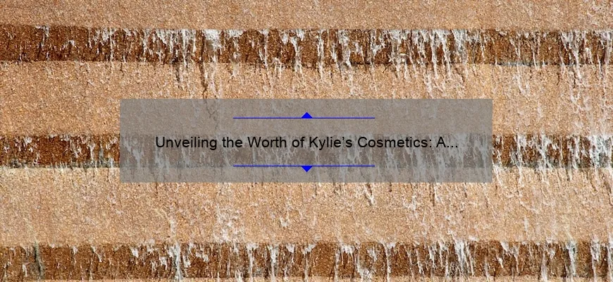 Unveiling the Worth of Kylie’s Cosmetics: A Story of Success and Profit [With Numbers and Tips for Investors]
