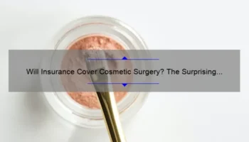 Will Insurance Cover Cosmetic Surgery? The Surprising Truth [Expert Insights and Stats]