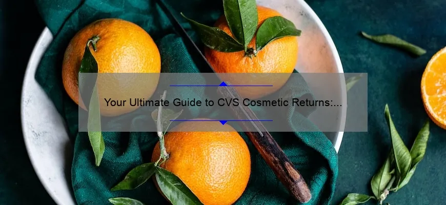 Your Ultimate Guide to CVS Cosmetic Returns: How to Navigate the Policy [with Real-Life Examples and Helpful Tips]