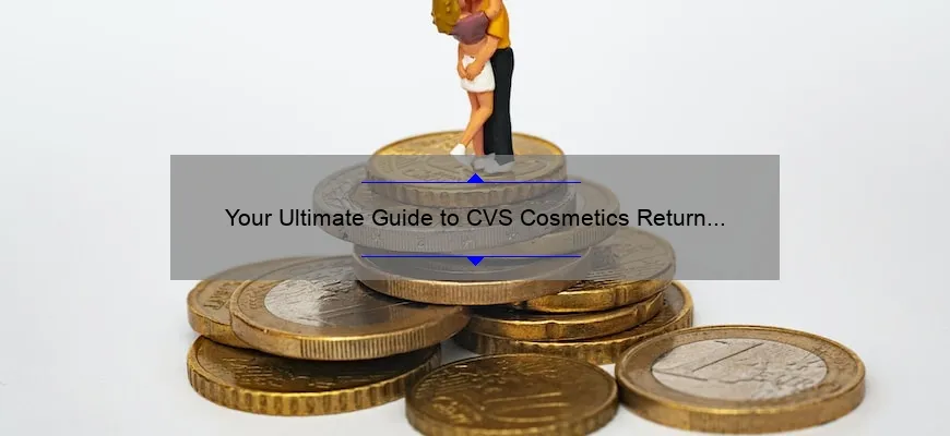 Your Ultimate Guide to CVS Cosmetics Return Policy: How I Got My Money Back [with Useful Tips and Stats]