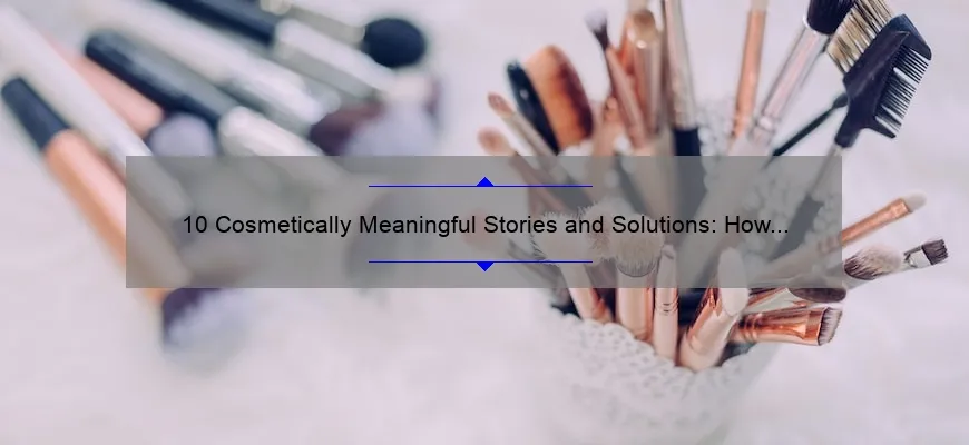 10 Cosmetically Meaningful Stories and Solutions: How to Enhance Your Beauty [Ultimate Guide]