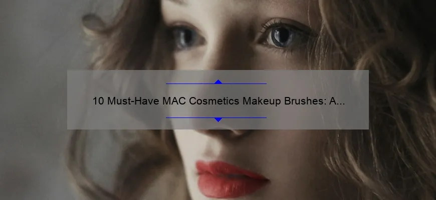 10 Must-Have MAC Cosmetics Makeup Brushes: A Beauty Expert’s Story and Guide [2021]