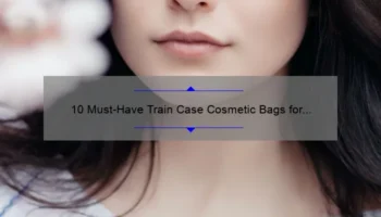 10 Must-Have Train Case Cosmetic Bags for Organized Beauty on the Go [Plus Tips on Choosing the Perfect One]