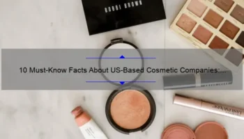 10 Must-Know Facts About US-Based Cosmetic Companies: A Personal Story of Finding the Best Products [Expert Guide]