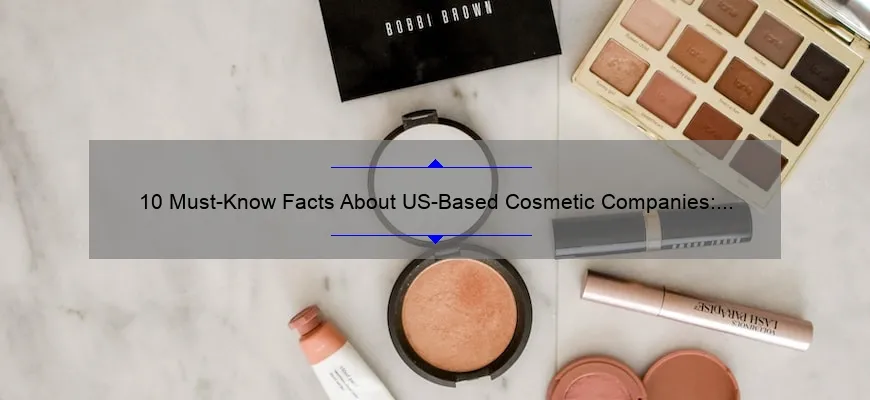 10 Must-Know Facts About US-Based Cosmetic Companies: A Personal Story of Finding the Best Products [Expert Guide]