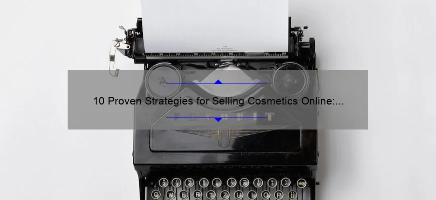10 Proven Strategies for Selling Cosmetics Online: A Success Story [with Statistics and Tips]