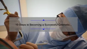 10 Steps to Becoming a Successful Cosmetic Surgeon: A Personal Journey [Expert Tips and Stats]