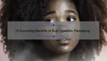 10 Surprising Benefits of Bulk Cosmetic Packaging [A Story of Saving Time and Money] – Your Ultimate Guide to Efficient and Cost-Effective Beauty Product Packaging