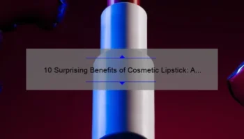 10 Surprising Benefits of Cosmetic Lipstick: A Personal Story and Expert Tips [Including Long-Lasting Formulas and Shades for Every Skin Tone]