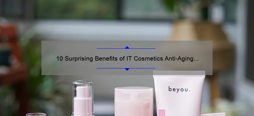 10 Surprising Benefits of IT Cosmetics Anti-Aging Cream [A Personal Story and Expert Tips]