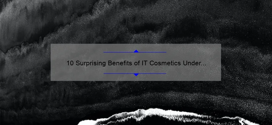 10 Surprising Benefits of IT Cosmetics Under Eye Concealer [Solve Your Dark Circle Problems Today]