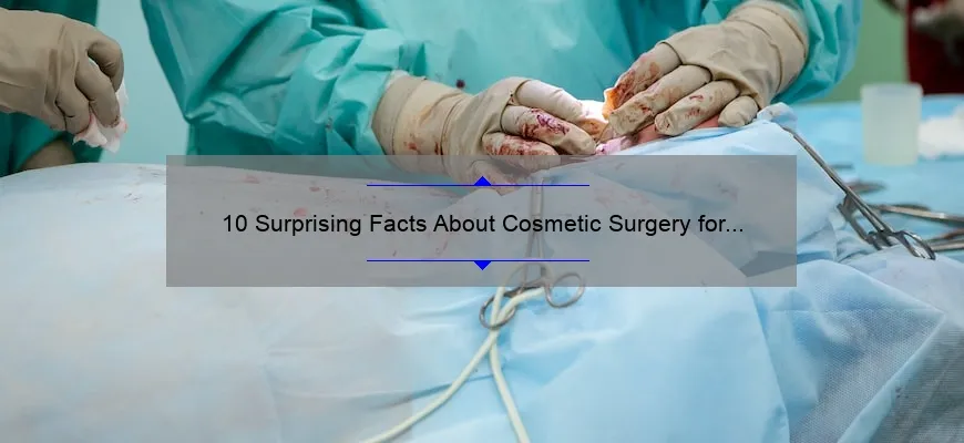 10 Surprising Facts About Cosmetic Surgery for Lips: A Personal Story and Expert Advice [Keyword: Cosmetic Surgery Lips]