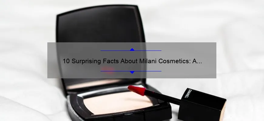 10 Surprising Facts About Milani Cosmetics: A Statement You Need to Hear [Ultimate Guide]