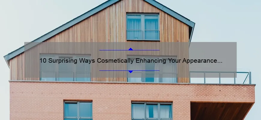 10 Surprising Ways Cosmetically Enhancing Your Appearance Can Boost Your Confidence [Real Stories + Expert Tips]