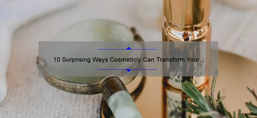 10 Surprising Ways Cosmeticly Can Transform Your Beauty Routine [Expert Tips & Tricks]