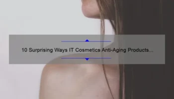 10 Surprising Ways IT Cosmetics Anti-Aging Products Can Transform Your Skin [Expert Tips & Personal Story]