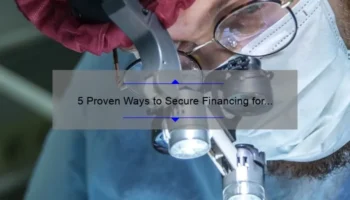 5 Proven Ways to Secure Financing for Cosmetic Surgery [Real Patient Success Stories and Expert Tips]