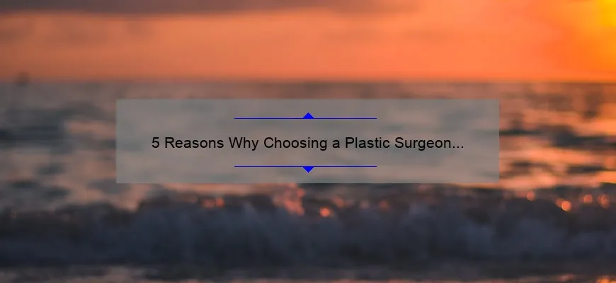5 Reasons Why Choosing a Plastic Surgeon Over a Cosmetic Surgeon Can Make All the Difference [Expert Advice]
