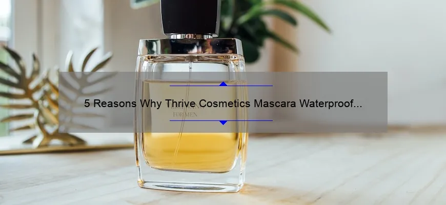 5 Reasons Why Thrive Cosmetics Mascara Waterproof is a Game-Changer [Plus, My Personal Experience and Tips]