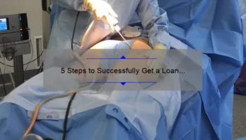 5 Steps to Successfully Get a Loan for Cosmetic Surgery [Expert Tips and Real-Life Stories]