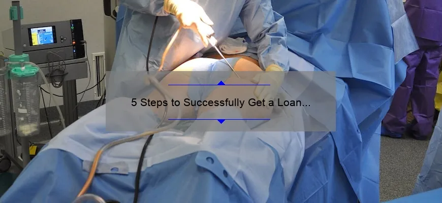 5 Steps to Successfully Get a Loan for Cosmetic Surgery [Expert Tips and Real-Life Stories]