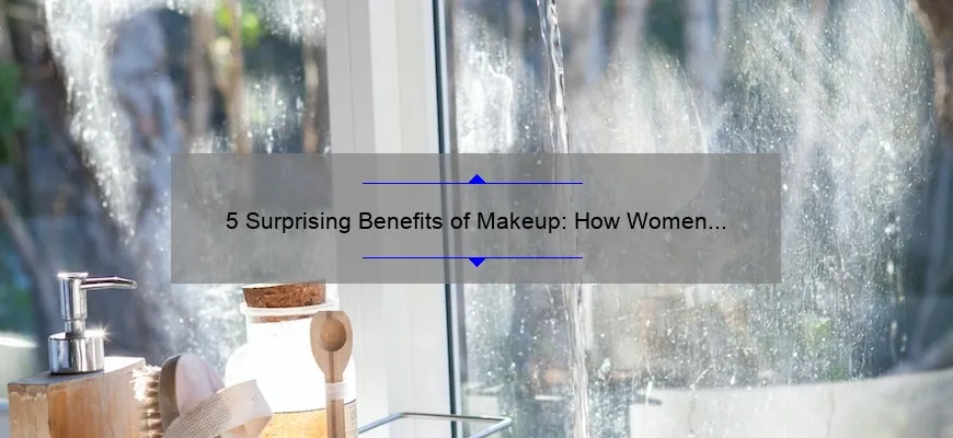 5 Surprising Benefits of Makeup: How Women Can Enhance Their Beauty and Confidence [Makeup for Women]