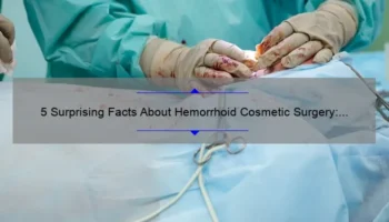 5 Surprising Facts About Hemorrhoid Cosmetic Surgery: A Personal Story and Practical Guide [Expert Tips Included]